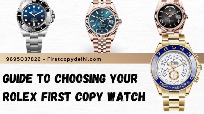 Guide to Choosing Your Rolex First Copy Watch
